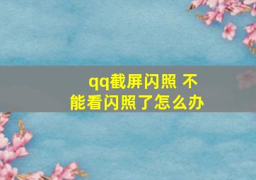 qq截屏闪照 不能看闪照了怎么办